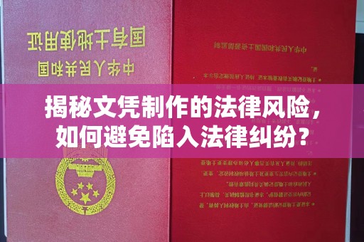陇西揭秘文凭制作的法律风险，如何避免陷入法律纠纷？